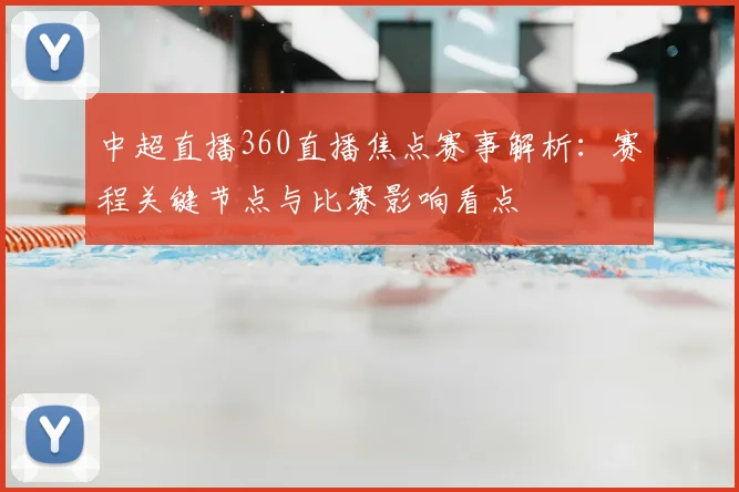 中超直播360直播焦点赛事解析：赛程关键节点与比赛影响看点