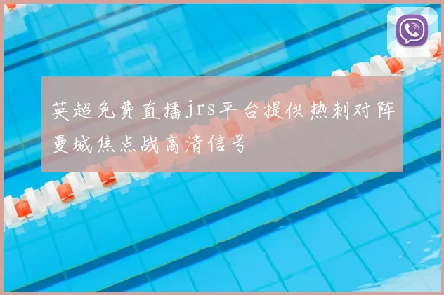 英超免费直播jrs平台提供热刺对阵曼城焦点战高清信号