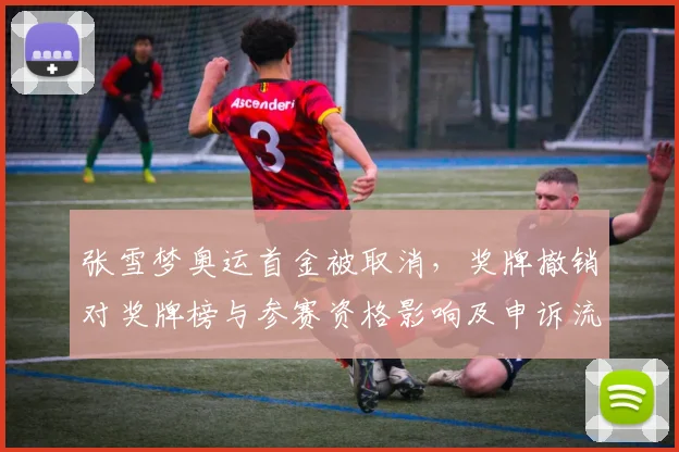 张雪梦奥运首金被取消，奖牌撤销对奖牌榜与参赛资格影响及申诉流程