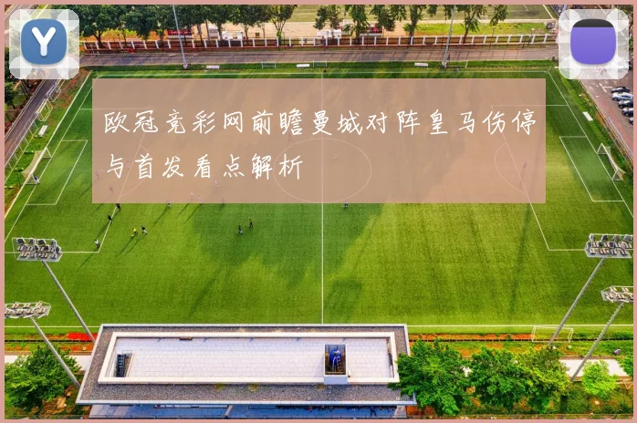 欧冠竞彩网前瞻曼城对阵皇马伤停与首发看点解析